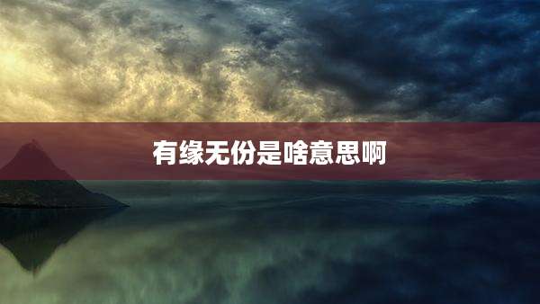 有缘无份是啥意思啊