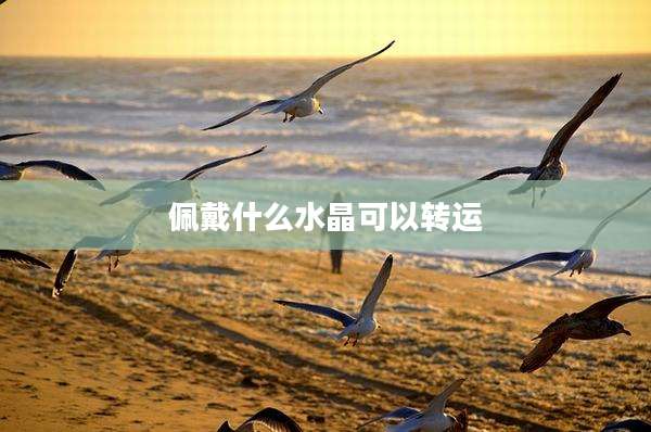 佩戴什么水晶可以转运