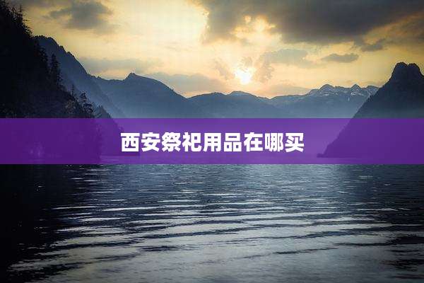 西安祭祀用品在哪买