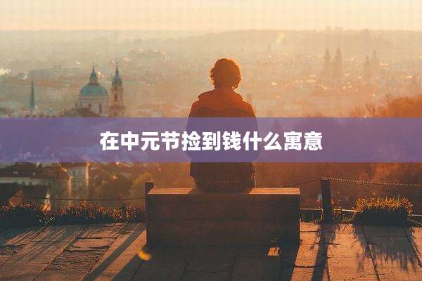 在中元节捡到钱什么寓意