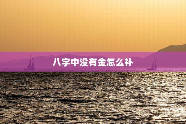 八字中没有金怎么补