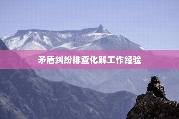 矛盾纠纷排查化解工作经验