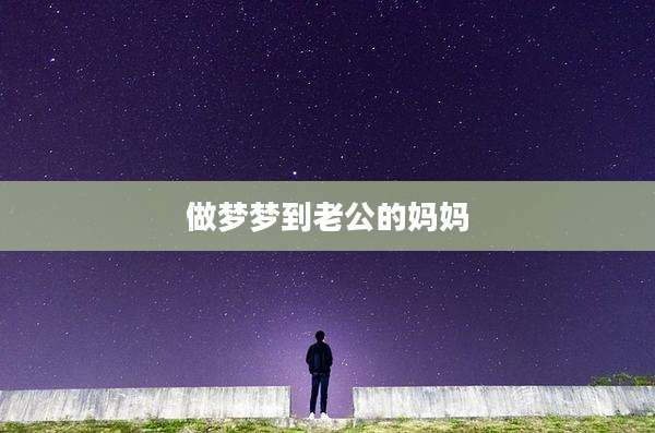 做梦梦到老公的妈妈
