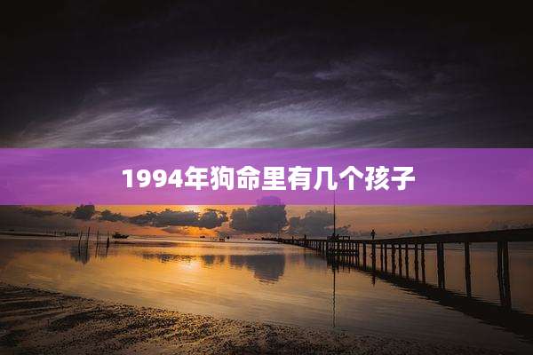 1994年狗命里有几个孩子