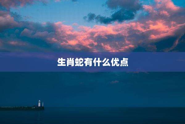 生肖蛇有什么优点