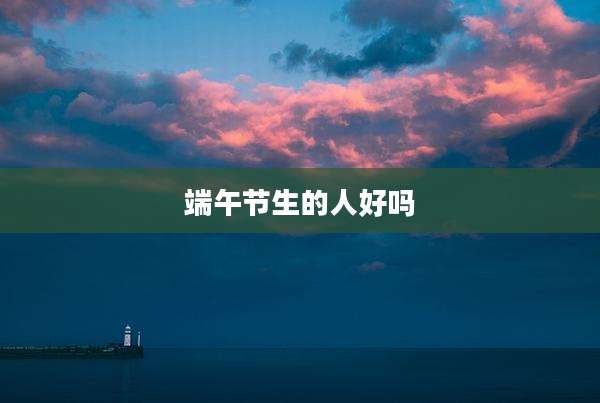 端午节生的人好吗