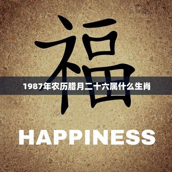 1987年农历腊月二十六属什么生肖