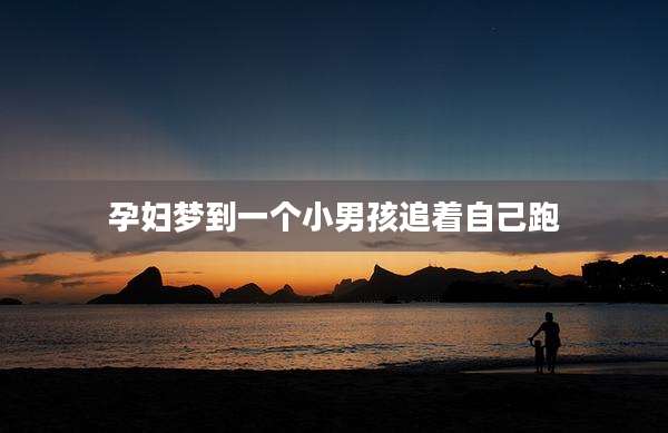 孕妇梦到一个小男孩追着自己跑