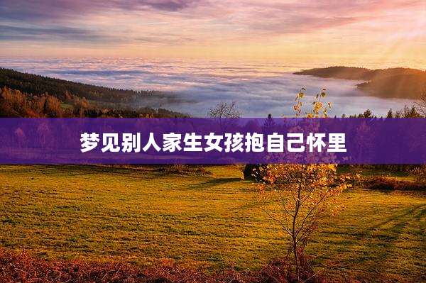 梦见别人家生女孩抱自己怀里