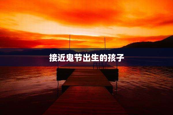 接近鬼节出生的孩子