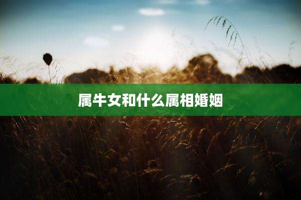 属牛女和什么属相婚姻