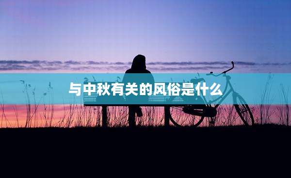 与中秋有关的风俗是什么