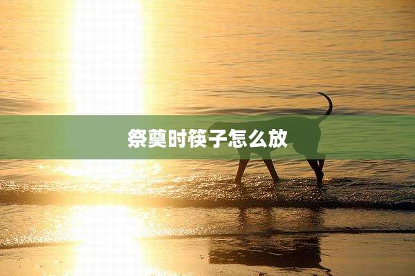 祭奠时筷子怎么放