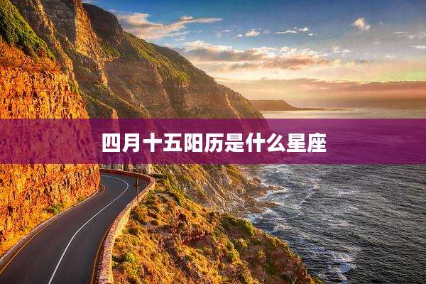 四月十五阳历是什么星座