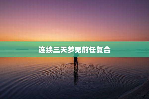 连续三天梦见前任复合