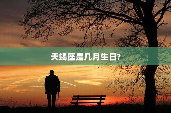 天蝎座是几月生日?