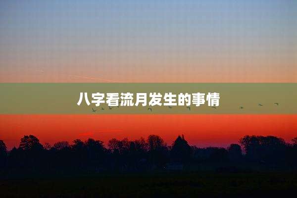 八字看流月发生的事情