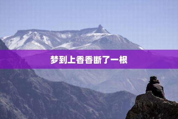 梦到上香香断了一根