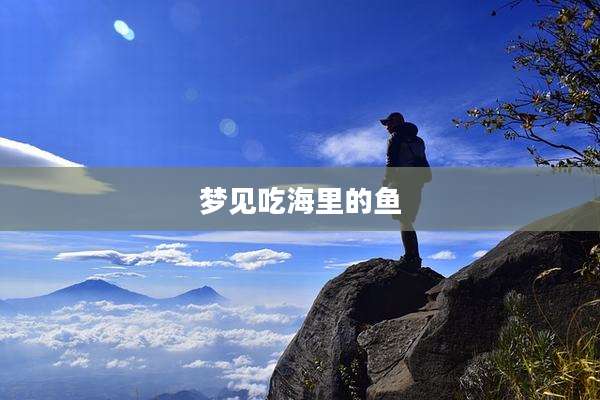 梦见吃海里的鱼
