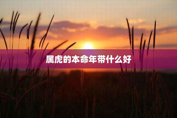 属虎的本命年带什么好