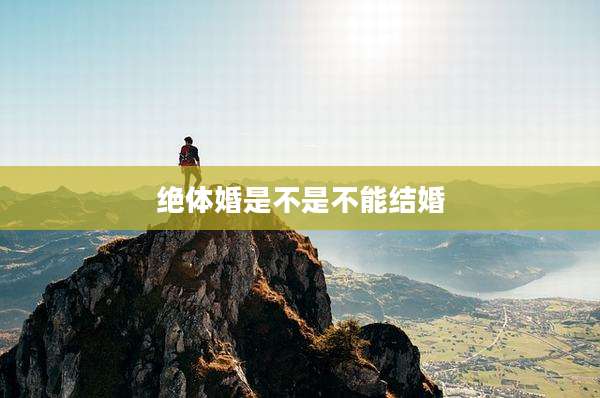 绝体婚是不是不能结婚