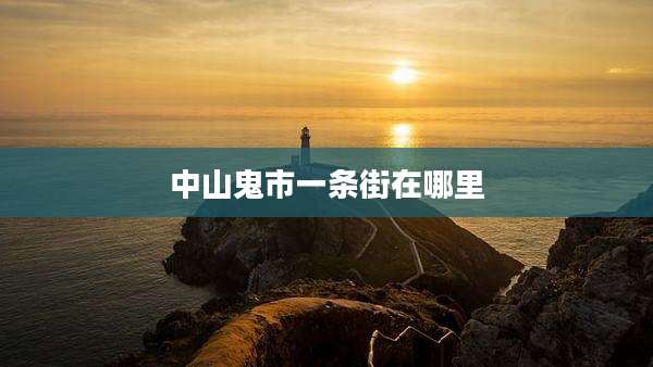中山鬼市一条街在哪里
