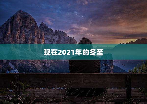 现在2021年的冬至