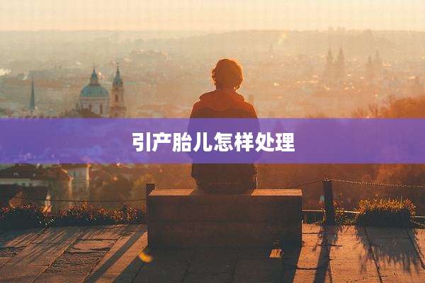 引产胎儿怎样处理
