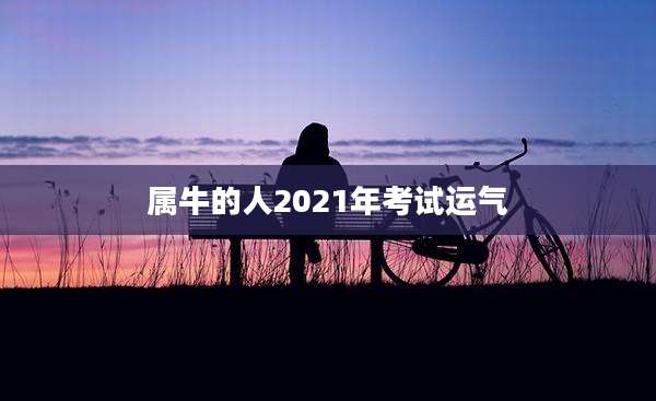 属牛的人2021年考试运气