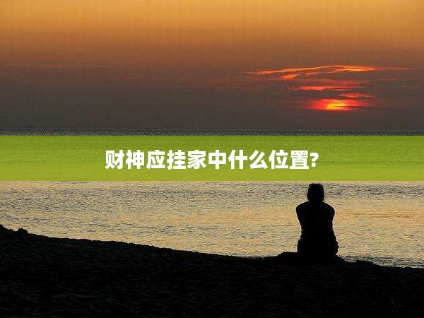 财神应挂家中什么位置?