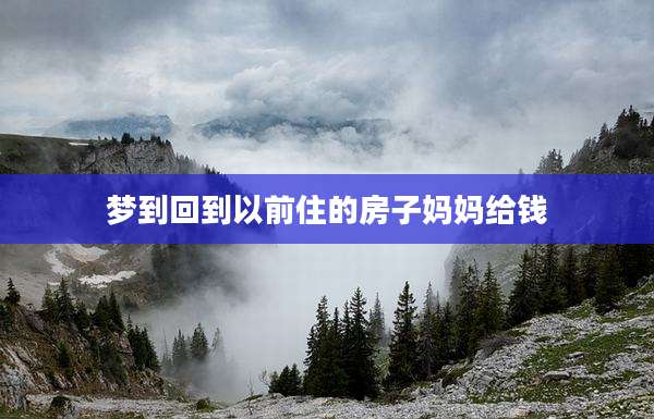 梦到回到以前住的房子妈妈给钱