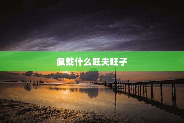 佩戴什么旺夫旺子