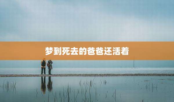 梦到死去的爸爸还活着