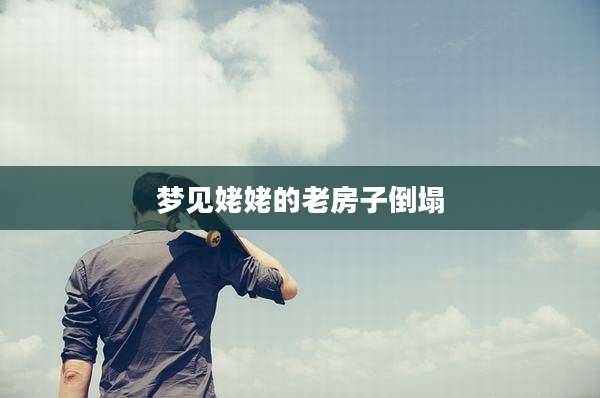 梦见姥姥的老房子倒塌