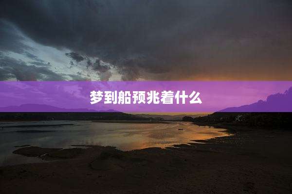 梦到船预兆着什么