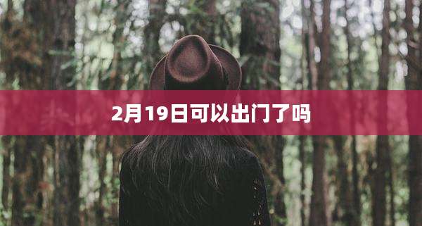 2月19日可以出门了吗