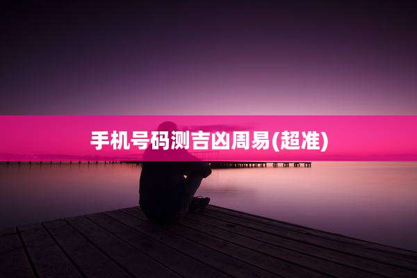 手机号码测吉凶周易(超准)