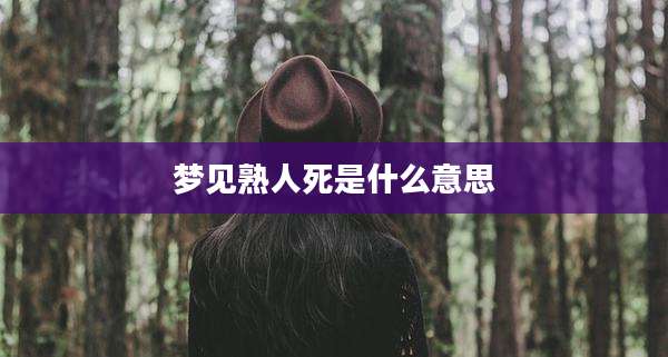 梦见熟人死是什么意思