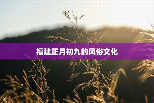 福建正月初九的风俗文化
