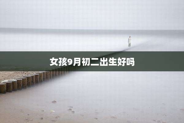 女孩9月初二出生好吗