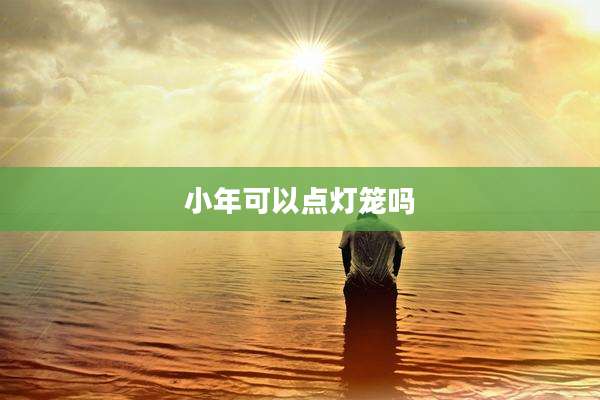 小年可以点灯笼吗