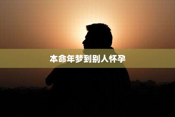 本命年梦到别人怀孕