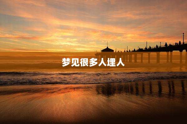 梦见很多人埋人
