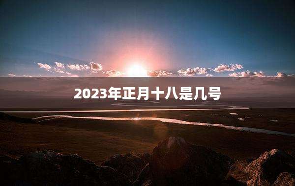 2023年正月十八是几号