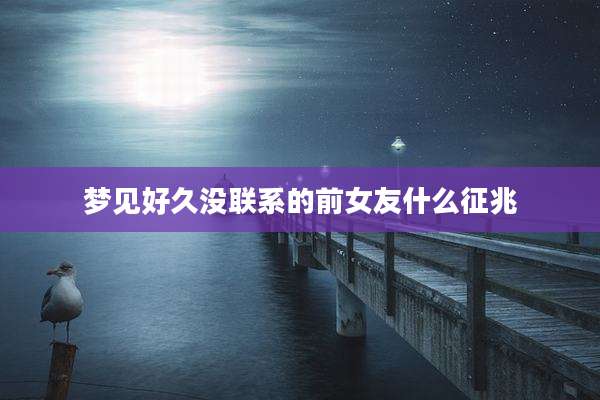 梦见好久没联系的前女友什么征兆