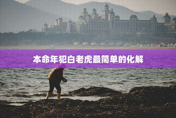 本命年犯白老虎最简单的化解