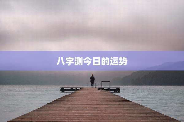 八字测今日的运势