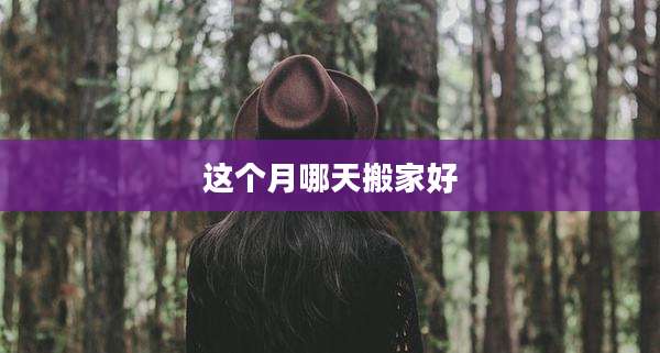 这个月哪天搬家好