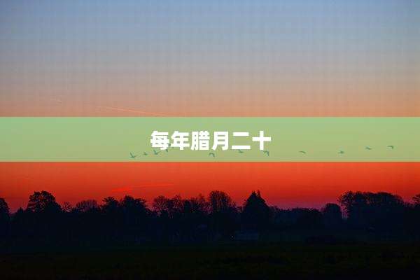 每年腊月二十
