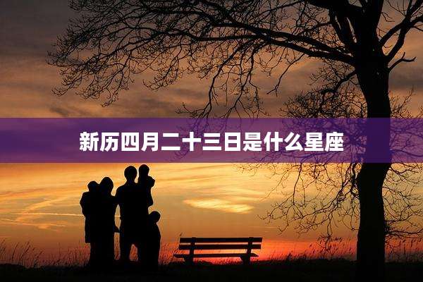 新历四月二十三日是什么星座